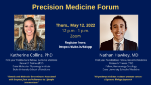 This is a flyer promoting the May 12, 2022 Precision Medicine Forum with Precision Medicine Forum with Katherine Collins, PhD, and Nathan Hawkey, MD. Their headshots and presentation titles are included.